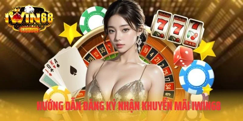 Hướng dẫn đăng ký nhận khuyến mãi IWIN68 